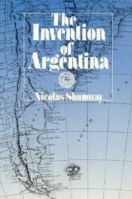 The Invention of Argentina by Nicolas Shumway