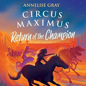 Circus Maximus: Return of the Champion by Annelise Gray