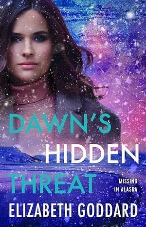 Dawn's Hidden Threat: A Missing in Alaska, Romantic Suspense Novella by Elizabeth Goddard, Elizabeth Goddard