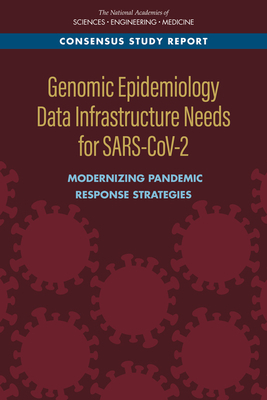 Genomic Epidemiology Data Infrastructure Needs for Sars-Cov-2: Modernizing Pandemic Response Strategies by Board on Life Sciences, Division on Earth and Life Studies, National Academies of Sciences Engineeri