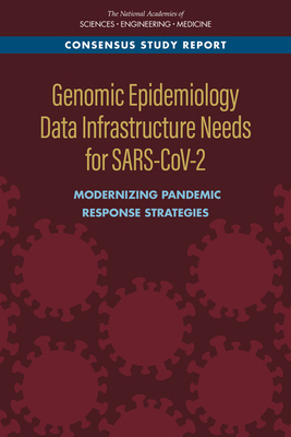 Genomic Epidemiology Data Infrastructure Needs for Sars-Cov-2: Modernizing Pandemic Response Strategies by Division on Earth and Life Studies, Board on Life Sciences, National Academies of Sciences Engineeri