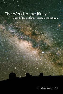 World in the Trinity PB: Open-Ended Systems in Science and Religion by Joseph A. Bracken