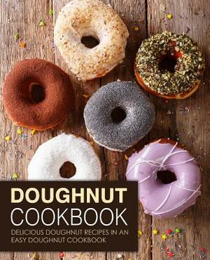 Doughnut Cookbook: Delicious Doughnut Recipes in an Easy Doughnut Cookbook by Booksumo Press