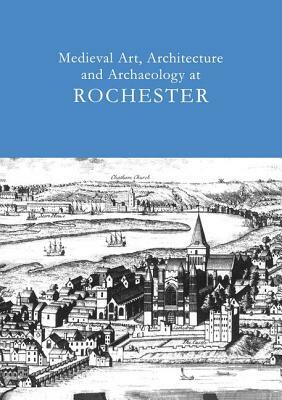 Medieval Art, Architecture and Archaeology at Rochester: V. 28 by Tim Ayers