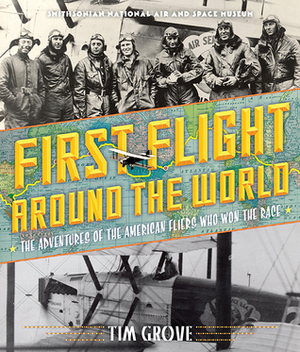 First Flight Around the World: The Adventures of the American Fliers Who Won the Race by Tim Grove, National Air and Space Museum