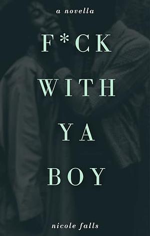 f*ck with ya boy by Nicole Falls