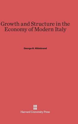 Growth and Structure in the Economy of Modern Italy by George H. Hildebrand