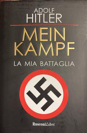 Mein Kampf. La mia battaglia by Adolf Hitler