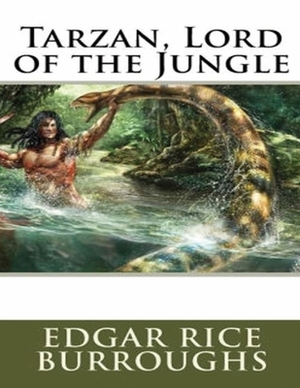 Tarzan, Lord of the Jungle (Annotated) by Edgar Rice Burroughs