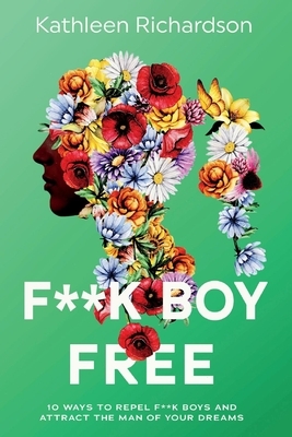 F**k Boy Free: 10 Ways to Repel F**k Boys and Atrract the Man of Your Dreams by Kathleen Richardson