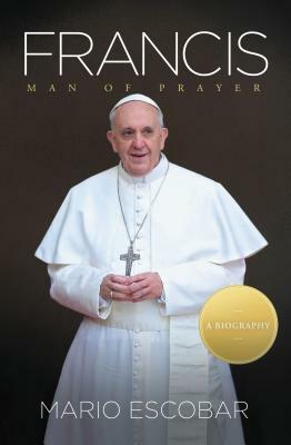 Francis: Man of Prayer by Mario Escobar