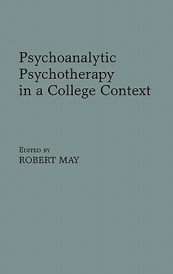 Psychoanalytic Psychotherapy in a College Context by Robert May