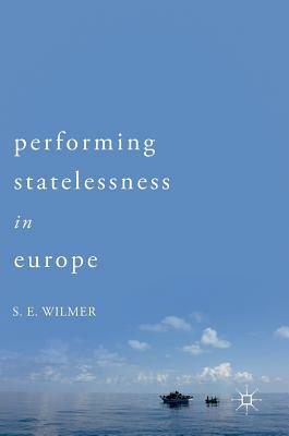 Performing Statelessness in Europe by S. E. Wilmer