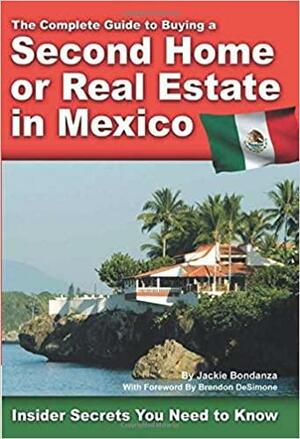 The Complete Guide To Buying A Second Home Or Real Estate In Mexico: Insider Secrets You Need To Know by Steven W. Hansen, Jackie Bondanza