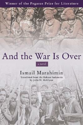 And the War Is Over: A Novel by Ismail Marahimin, John H. McGlynn