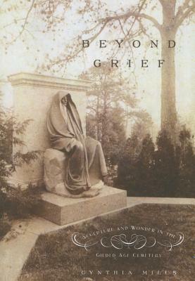 Beyond Grief: Sculpture and Wonder in the Gilded Age Cemetery by Cynthia Mills