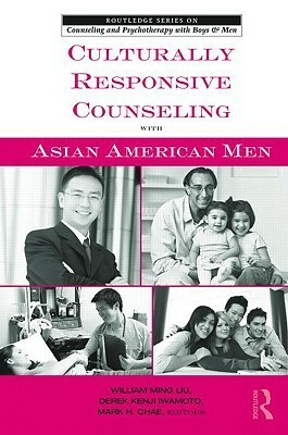 Culturally Responsive Counseling with Asian American Men by Derek Kenji Iwamoto, William Ming Liu, Mark H. Chae