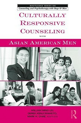 Culturally Responsive Counseling with Asian American Men by Mark H. Chae, Derek Kenji Iwamoto, William Ming Liu