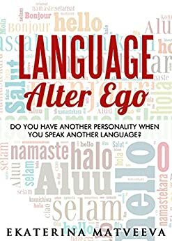 Language Alter Ego: Does your personality change when you speak another language? by Dan Holloway, Ekaterina Matveeva