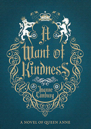 A Want of Kindness: A Novel of Queen Anne by Joanne Limberg