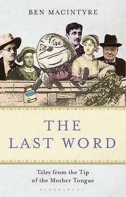 The Last Word: Tales from the Tip of the Mother Tongue by Ben Macintyre