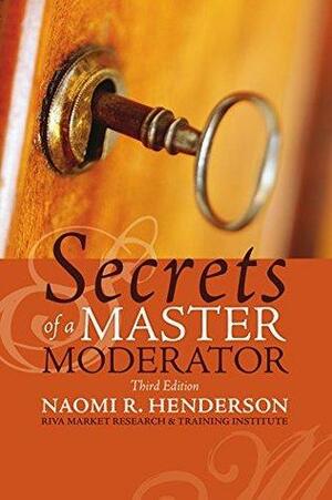 Secrets of a Master Moderator: Edition III by Naomi Henderson