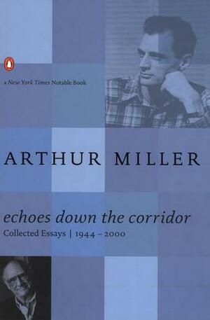Echoes Down the Corridor: Collected Essays, 1944-2000 by Arthur Miller, Steven R. Centola