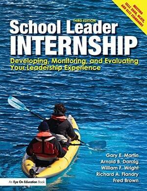School Leader Internship by William F. Wright, Richard A. Flanary, Fred Brown, Gary E. Martin, Arnold B. Danzig