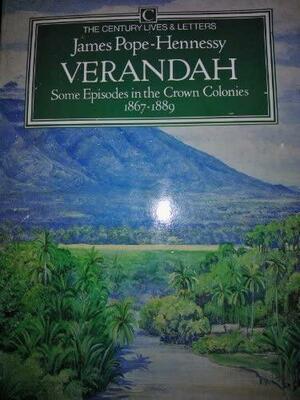 Verandah:Some Episodes in the Crown Colonies 1867 - 1889 by James Pope-Hennessy