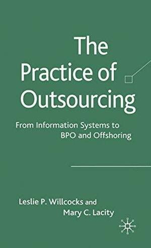 The Practice of Outsourcing: From Information Systems to BPO and Offshoring by Mary C. Lacity, Leslie P. Willcocks