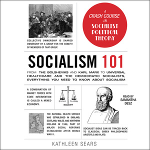 Socialism 101: From the Bolsheviks and Karl Marx to Universal Healthcare and the Democratic Socialists, Everything You Need to Know about Socialism by Kathleen Sears