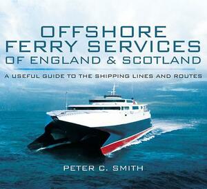 Offshore Ferry Services: A Useful Guide to the Shipping Lines and Routes by Peter C. Smith