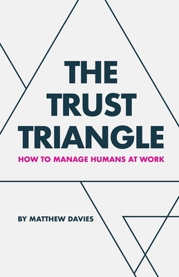 The Trust Triangle: How to Manage Humans at Work by Matthew Davies