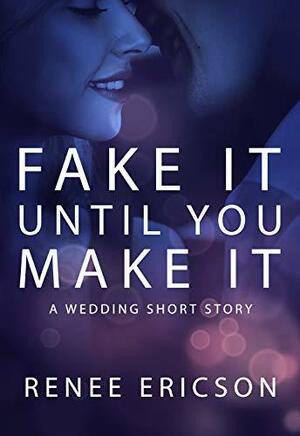 Fake It Until You Make It by Renee Ericson
