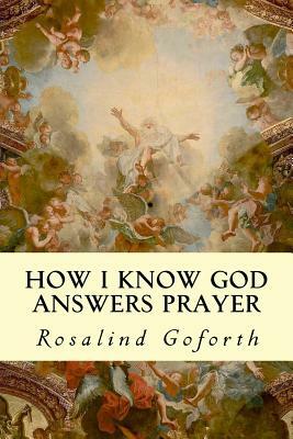 How I Know God Answers Prayer by Rosalind Goforth