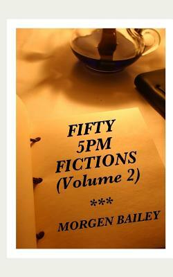 Fifty 5pm Fictions Volume 2 (compact size): 50 flash fiction stories by Morgen Bailey