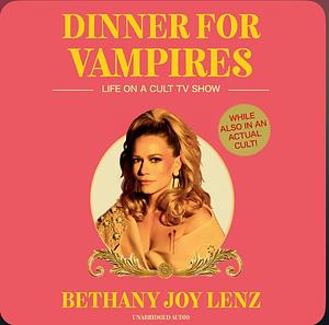 Dinner for Vampires: Life on a Cult TV Show by Bethany Joy Lenz