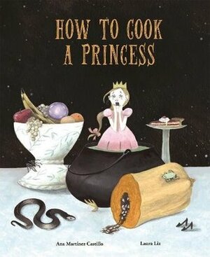 How to Cook a Princess by Ana Martínez Castillo, Ben Dawlatly, Laura Liz