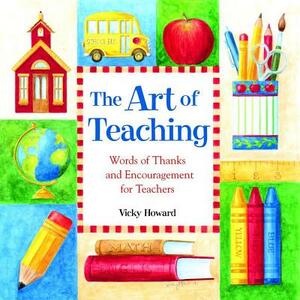 The Art of Teaching: Words of Thanks and Encouragement for Teachers by 