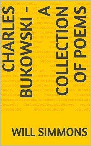 Charles Bukowski - A Collection of Poems by Will Simmons