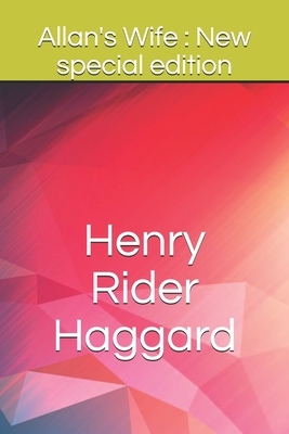 Allan's Wife: New special edition by H. Rider Haggard