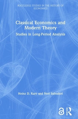 Classical Economics and Modern Theory: Studies in Long-Period Analysis by Heinz D. Kurz, Neri Salvadori