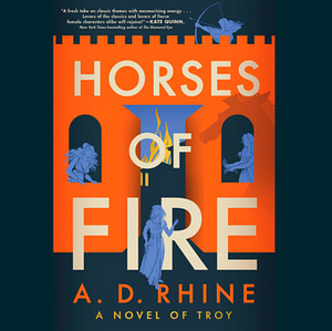 Horses of Fire: A Novel of Troy by A.D. Rhine