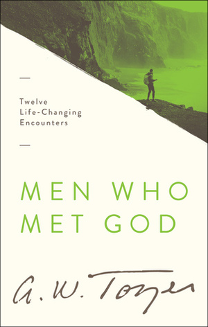 Men Who Met God: Twelve Life-Changing Encounters by A.W. Tozer, Gerald B. Smith