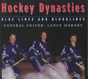 Hockey Dynasties Blood Lines & by Lance Hornby