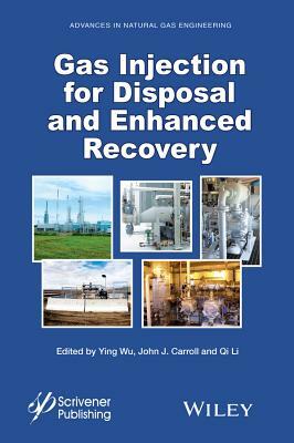 Gas Injection for Disposal and Enhanced Recovery by Qi Li, John J. Carroll, Ying Wu