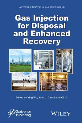 Gas Injection for Disposal and Enhanced Recovery by Ying Wu, Qi Li, John J. Carroll