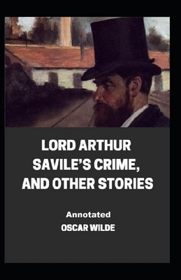 Lord Arthur Savile's Crime, And Other Stories Annotated by Oscar Wilde