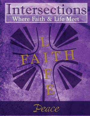 Intersections: Where Faith and Life Meet: Peace by 
