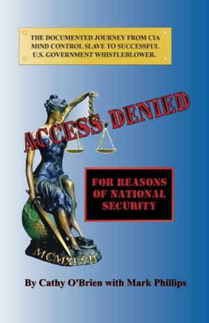 Access Denied: The Documented Journey From CIA Mind Control Slave To U.S. Government Whistleblower by Mark Phillips, Cathy O'Brien